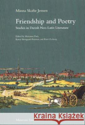 Friendship and Poetry – Studies in Danish NeoLatin  Literature Minna Skafte Jensen 9788772899619 Museum Tusculanum Press