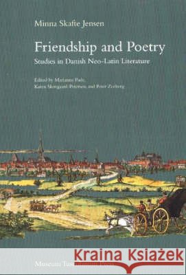 Friendship and Poetry – Studies in Danish NeoLatin  Literature Minna Skafte Jensen 9788772899619 Museum Tusculanum Press