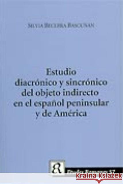 Estudio Diacronico Y Sincronico Del Objeto Indirecto En El Espanol Peninsula Y De America Silvia Becerra Bascunan 9788772899794 