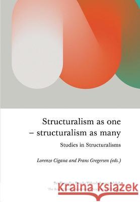 Structuralism As One - Structuralism As Many: Studies in Structuralisms Lorenzo Cigana Frans Gregersen  9788773044476 Det Kongelige Danske Videnskabernes Selskab