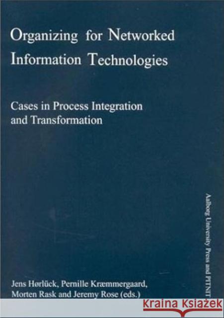 Organizing for Networked Information Technologies: Cases in Process Integration & Transformation Jens Horluck, Pernille Kraemmergaard, Morten Rask 9788773076576 Aarhus University Press