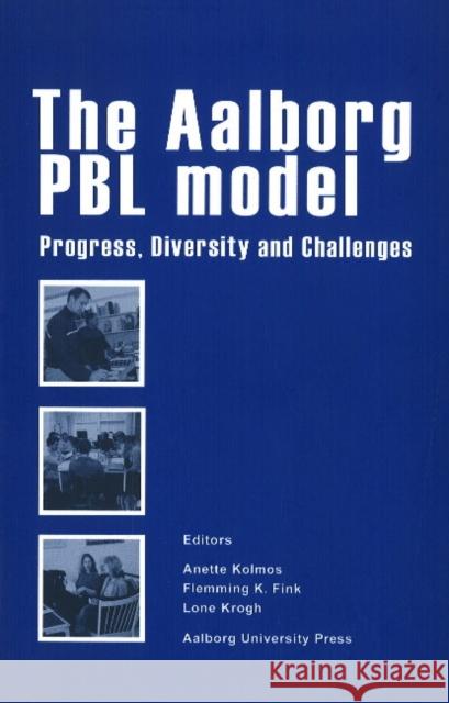 Aalborg PBL model: Progress, Diversity & Challenges Anette Kolmos, Flemming K Fink, Lone Krogh 9788773077009