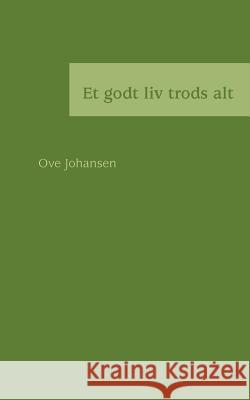 Et godt liv trods alt Ove Johansen 9788776910860 Books on Demand