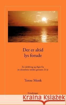 Der er altid lys forude: En fortælling og digte fra en skizofrens verden gennem 25 år Monk, Terese 9788776910907 Books on Demand