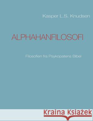 Alphahanfilosofi Kasper L. S. Knudsen 9788776913670 Books on Demand