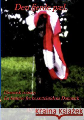 Den fjerde pæl.: Historisk roman. En historie fra besættelstidens Danmark. Andreasen, Alf 9788776914448