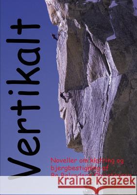Vertikalt: Noveller om klatring og bjergbestigning Christensen, Bo Belvedere 9788776914776