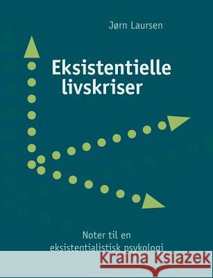 Eksistentielle livskriser: - noter til en eksistentialistisk psykologi Laursen, Jørn 9788776916152