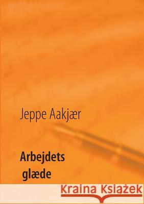 Arbejdets glæde Poul Erik Kristensen Jeppe Aakjaer 9788776917340 Books on Demand