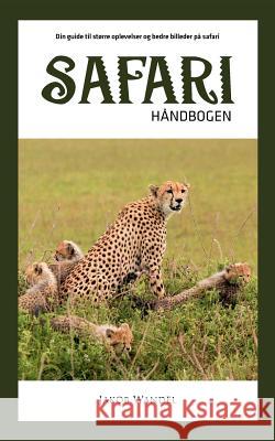 Safarihåndbogen: Din guide til større oplevelser og bedre billeder på safari Wandel, Jakob 9788776917982 Books on Demand