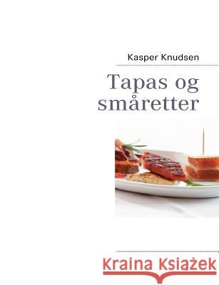 Tapas og småretter Knudsen, Kasper 9788776918804 Books on Demand