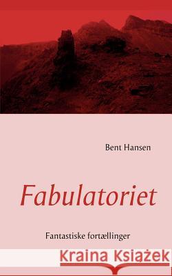 Fabulatoriet: Fantastiske fortællinger Hansen, Bent 9788776919382