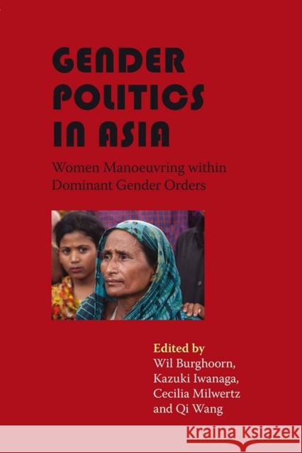 Gender Politics in Asia: Women Manoeuvring Within Dominant Gender Orders Kazuki Iwanaga Cecilia Milwertz Qi Wang 9788776940157