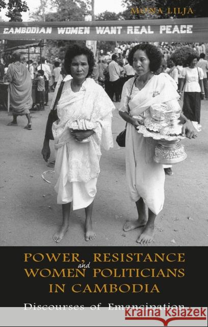 Power, Resistance and Women Politicians in Cambodia: Discourses of Emancipation Mona Lilja 9788776940201 University of Hawaii Press
