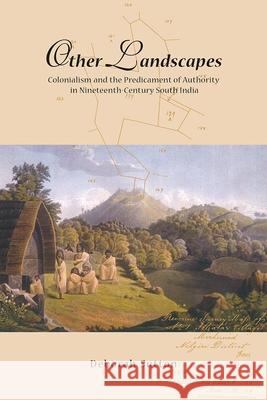 Other Landscapes: Colonialism and the Predicament of Authority in Nineteenth-Century South India Deborah Sutton 9788776940270 Nordic Institute of Asian Studies