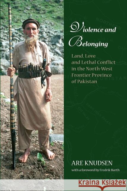 Violence and Belonging: Land, Love and Lethal Conflict in the North-West Frontier Province of Pakistan Are Knudsen 9788776940447 University of Hawaii Press