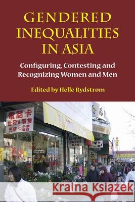 Gendered Inequalities in Asia: Configuring, Contesting and Recognizing Women and Men Helle Rydstrom 9788776940478