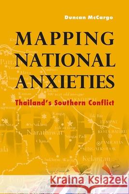 Mapping National Anxieties: Thailand's Southern Conflict Duncan McCargo 9788776940850