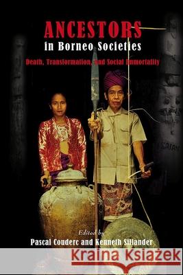 Ancestors in Borneo Societies: Death, Transformation, and Social Immortality Pascal Couderc Kenneth Sillander  9788776940911 NIAS Press
