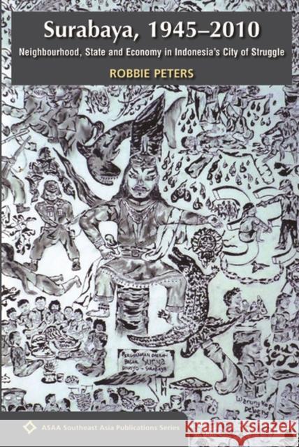 Surabaya, 1945 - 2010: Neighbourhood, State and Economy in Indonesia's City of Struggle Robbie Peters 9788776941215 NIAS Press