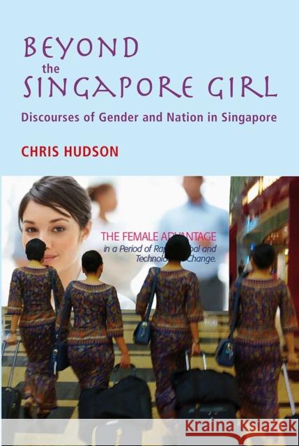 Beyond the Singapore Girl: Discourses of Gender and Nation in Singapore Chris Hudson 9788776941246