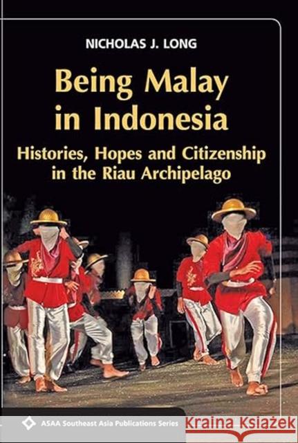 Being Malay in Indonesia: Histories, Hopes and Citizenship in the Riau Archipelago Nicholas J. Long 9788776941338