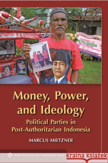 Money, Power and Ideology: Political Parties in Post-authoritarian Indonesia Marcus Mietzner 9788776941345