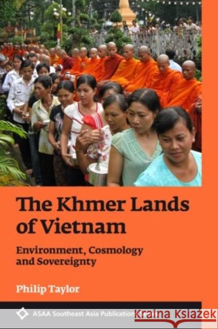 The Khmer Lands of Vietnam: Environment, Cosmology and Sovereignty Philip Taylor 9788776941390