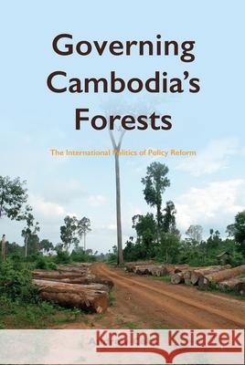 Governing Cambodia's Forests: The International Politics of Policy Reform Andrew Cock 9788776941666 Nordic Institute of Asian Studies