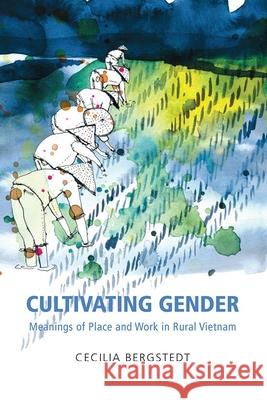 Cultivating Gender: Meanings of Place and Work in Rural Vietnam Cecilia Bergstedt 9788776941796