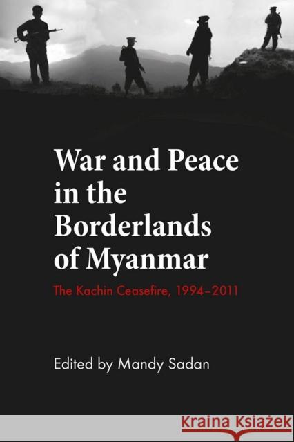 War and Peace in the Borderlands of Myanmar: The Kachin Ceasefire, 1994–2011  9788776941895 NIAS Press