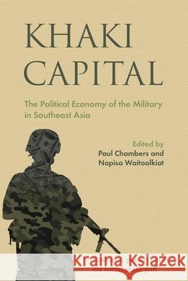 Khaki Capital: The Political Economy of the Military in Southeast Asia Paul Chambers Napisa Waitoolkiat 9788776942243