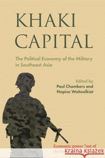 Khaki Capital: The Political Economy of the Military in Southeast Asia Paul Chambers Napisa Waitoolkiat 9788776942250 Nordic Institute of Asian Studies