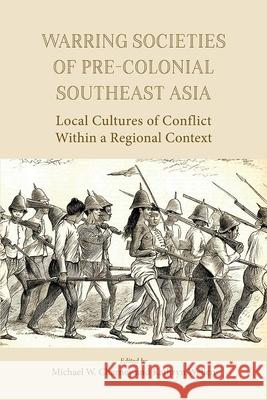 Warring Societies of Pre-Colonial Southeast Asia: Local Cultures of Conflict Within a Regional Context Michael W. Charney Kathryn Wellen 9788776942281