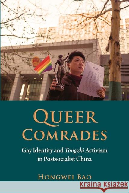 Queer Comrades: Gay Identity and Tongzhi Activism in Postsocialist China Hongwei Bao 9788776942366