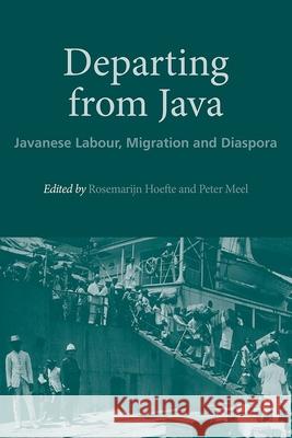 Departing from Java: Javanese Labour, Migration and Diaspora Rosemarijn Hoefte Peter Meel 9788776942458