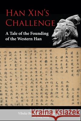 Han Xin's Challenge: A Tale of the Founding of the Western Han Vibeke Brdahl Vibeke Brdahl Liangyan Ge 9788776942687 Nordic Institute of Asian Studies