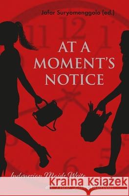 At a Moment's Notice: Indonesian Maids Write on Their Lives Abroad Jafar Suryomenggolo Jafar Suryomenggolo 9788776942700