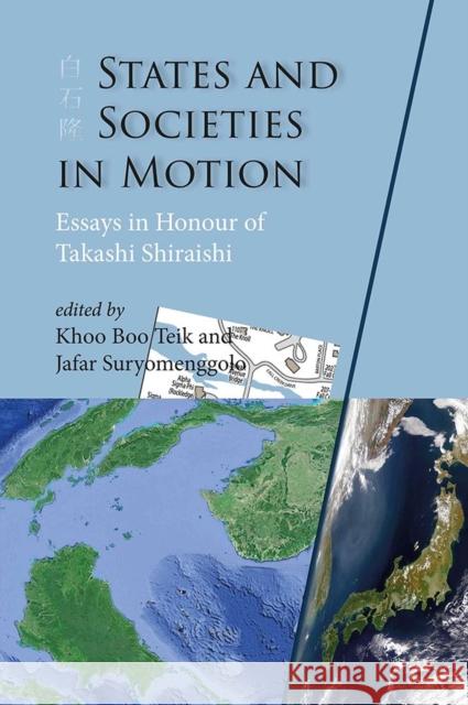 States and Societies in Motion: Essays in Honour of Takashi Shiraishi Khoo Boo Teik Jafar Suryomenggolo 9788776942953 Nordic Institute of Asian Studies