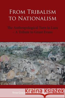 From Tribalism to Nationalism: The Anthropological Turn in Laos - A Tribute to Grant Evans Yves Goudineau Vanina Bout? 9788776943035 Nordic Institute of Asian Studies
