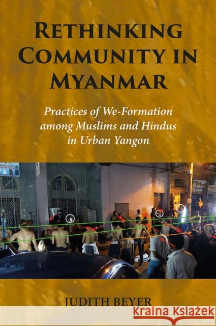 Rethinking Community in Myanmar – Practices of We–Formation among Muslims and Hindus in Urban Yangon Judith Beyer 9788776943271