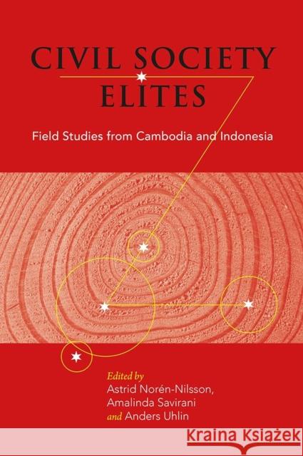 Civil Society Elites: Field Studies from Cambodia and Indonesia Astrid Nor?n-Nilsson Amalinda Savirani Anders Uhlin 9788776943288 Nordic Institute of Asian Studies