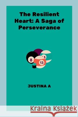 The Resilient Heart: A Saga of Perseverance Justina A 9788777355776 Justina a