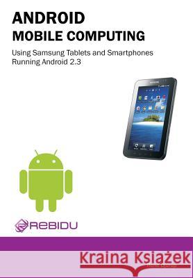 Android Mobile Computing Using Samsung Tablets and Smartphones Running Android 2.3 Rene Djurup 9788777930355 Rebidu