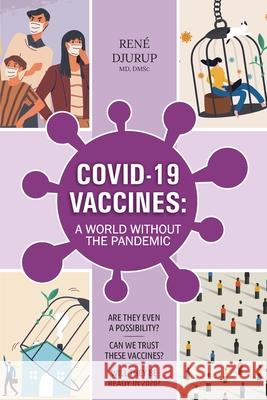 Covid-19 Vaccines: A WORLD WITHOUT THE PANDEMIC: Are they even a possibility? Can we trust these vaccines? Will they be ready 2020? Djurup 9788777930577 Rebidu APS