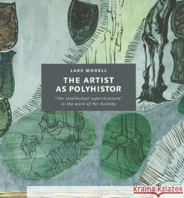 The Artist as Polyhistor: The Intellectual Superstructure in the Work of Per Kirkeby Morell, Lars 9788779341548 Aarhus Universitetsforlag