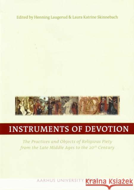 Instruments of Devotion: The Practices and Objects of Religious Piety from the Late Middle Ages to the 20th Century Laugerud, Henning 9788779342002 Aarhus Universitetsforlag