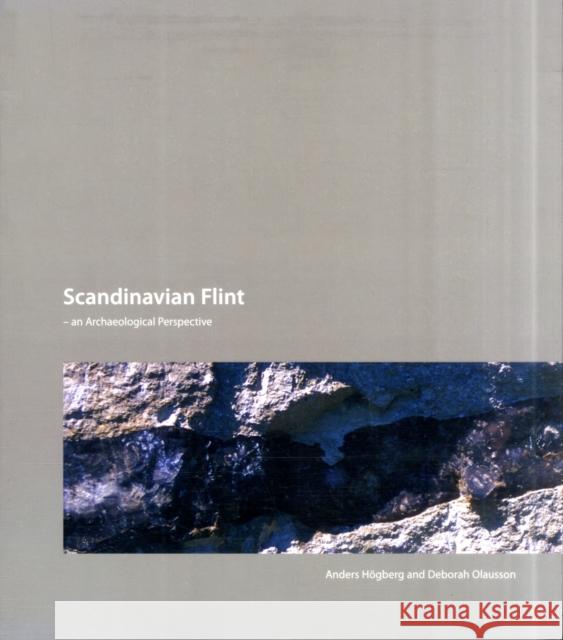 Scandinavian Flint: An Archaeological Perspective Anders Hogberg, Deborah Olausson 9788779342798