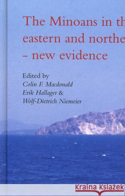 Minoans in the Central, Eastern & Northern Aegean -- New Evidence: Acts of a Minoan Seminar 22-23 January 2005 in collaboration with the Danish Institute at Athens & the German Archaeological Institut Colin F. Macdonald, Erik Hallager, W. D. Niemeier 9788779342927 Aarhus University Press