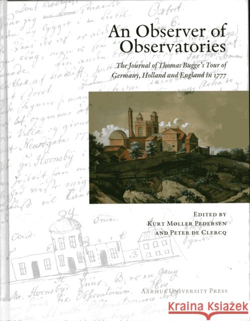 An Observer of Observatories: The Journal of Thomas Bugge's Tour of Germany, Holland, and England in 1777 De Clercq, Peter 9788779343115